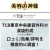 【効果なし?】TCB東京中央美容外科の涙袋形成の評判や口コミを調査！上手い先生（名医）の体験レポやクーポンを調査