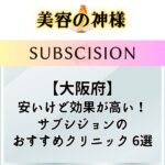 【口コミ評判】大阪府でサブシジョンが安いクリニックのおすすめ6選！料金や効果を比較して調査